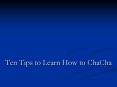 Ten Tips to Learn to ChaCha