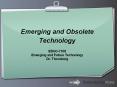Obsolete and Emerging Technology