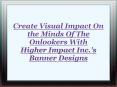 Higher Impact Inc.'s Banner Designs