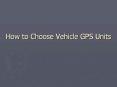 How to Choose Vehicle GPS Units