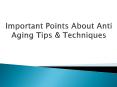 Important Points About Anti Aging Tips & Techniques