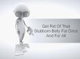 Get Rid Of That Stubborn Belly Fat Once And For All