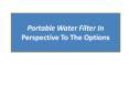 Portable Water Filter In Perspective To The Options