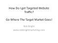 How Do I get Targeted Website Traffic? Go Where The Target Market Goes