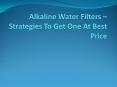 Alkaline Water Filters – Strategies To Get One At Best Price