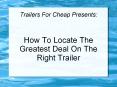How To Locate The Greatest Deal On The Right Trailer