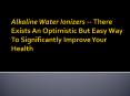 Alkaline Water Ionizers -- There Exists An Optimistic But Easy Way To Significantly Improve Your Health