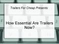 How Essential Are Trailers Now?