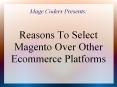 Reasons To Select Magento Over Other Ecommerce Platforms