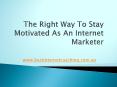 The Right Way To Stay Motivated As An Internet Marketer