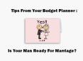 Tips From Your Budget Planner: Is Your Man Ready for Marriage