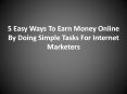 5 Easy Ways To Earn Money Online By Doing Simple Tasks For Internet Marketers