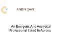 ANISH DAVE- An Energetic And Analytical Professional Based In Aurora