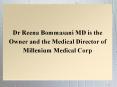 Dr Reena Bommasani MD is the Owner and the Medical Director of Millenium Medical Corp