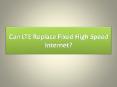 Can LTE Replace Fixed High Speed Internet?