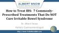 How to Treat IBS:  7 Commonly-Prescribed Treatments That Do NOT Cure Irritable Bowel Syndrome