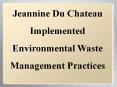 Jeannine Du Chateau Implemented Environmental Waste Management Practices