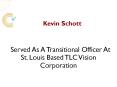 Kevin Schott -Served As A Transitional Officer At St. Louis Based TLC Vision Corporation