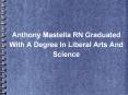 Anthony Mastella RN Graduated With A Degree In Liberal Arts And Science