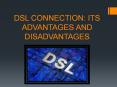 DSL CONNECTION: ITS ADVANTAGES AND DISADVANTAGES