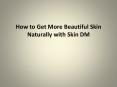How to Get More Beautiful Skin Naturally with Skin DM