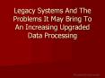 Legacy Systems And The Problems It May Bring To An Increasing Upgraded Data Processing