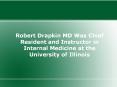 Robert Drapkin MD Was Chief Resident and Instructor in Internal  Medicine at the University of Illinois