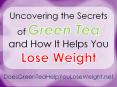 Uncovering the Secrets of Green Tea and How It Helps You Lose Weight