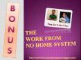 The Work From No Home System Special Bonuses