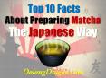 Top 10 Facts About Preparing Matcha The Japanese Way