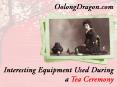 Equipment used during a tea ceremony, tea ceremony, tea