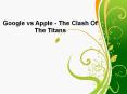 Google vs Apple - The Clash Of The Titans