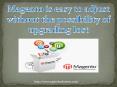 Magento is easy to adjust without the possibility of upgrading lost