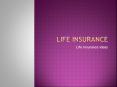 Life related insurance policies and related ideas