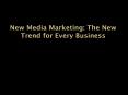 New Media Marketing: The New Trend for Every Business