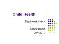 Child Health Eight week check Elaine Burfitt July 2010 Chil