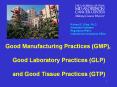 Good Manufacturing Practices (GMP),  Good Laboratory Practices (GLP)  and Good Tissue Practices (GTP)