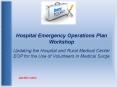 Hospital Emergency Operations Plan Workshop Updating the Hospital and Rural Medical Center EOP for the Use of Volunteers in Medical Surge