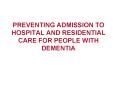 PREVENTING ADMISSION TO HOSPITAL AND RESIDENTIAL CARE FOR PEOPLE WITH DEMENTIA