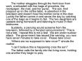 The mother struggles through the front door from work, overloaded with two bags of groceries, the newspaper, the mail, and her purse.  The son, feet propped up on the coffee table, is absorbed in the television and doesn