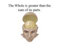 The Whole is greater than the sum of its parts.