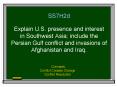 SS7H2d Explain U.S. presence and interest in Southwest Asia; include the Persian Gulf conflict and invasions of Afghanistan and Iraq.