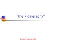 The 7 days at  x  Revised May 12 2002 The 7  Days  at  X  