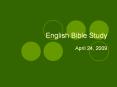 English Bible Study April 24, 2009 Verses for this week 
