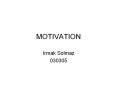 MOTIVATION Irmak Solmaz 030305 INTRODUCTION Motivation i