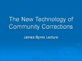 The New Technology of Community Corrections James Byrn