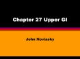 Chapter 27 Upper GI John Noviasky Upper GI Include
