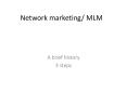 Network marketing/ MLM A brief history 3 steps 3 Steps o