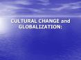 CULTURAL CHANGE and GLOBALIZATION: Cultures are alway