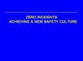 ACHIEVING A NEW SAFETY CULTURE SAFETY TOPIC ZERO INCIDEN